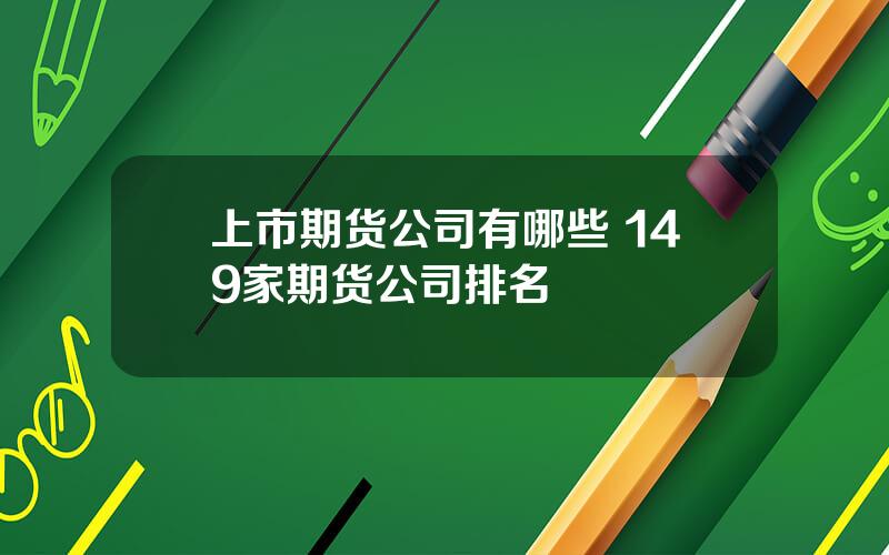 上市期货公司有哪些 149家期货公司排名